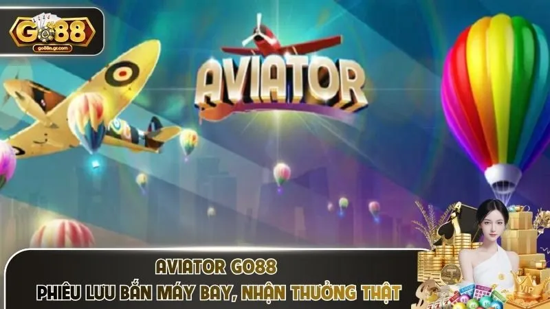 Aviator Go88 – Phiêu Lưu Bắn Máy Bay, Nhận Thưởng Thật