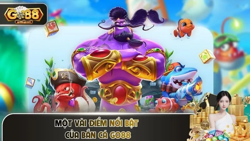 Một vài điểm nổi bật của bắn cá Go88