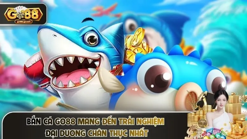 Bắn cá Go88 mang đến trải nghiệm đại dương chân thực nhất