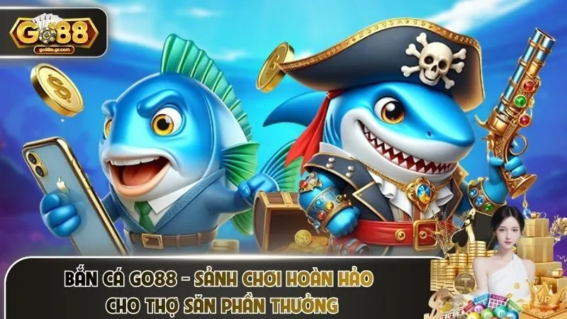 Bắn Cá Go88 – Sảnh Chơi Hoàn Hảo Cho Thợ Săn Phần Thưởng