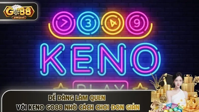 Dễ dàng làm quen với keno Go88 nhờ cách chơi đơn giản