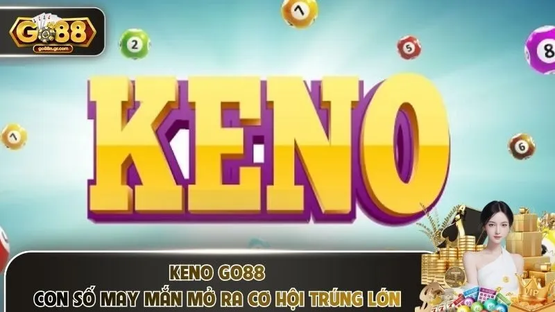 Keno Go88 – Con Số May Mắn Mở Ra Cơ Hội Trúng Lớn