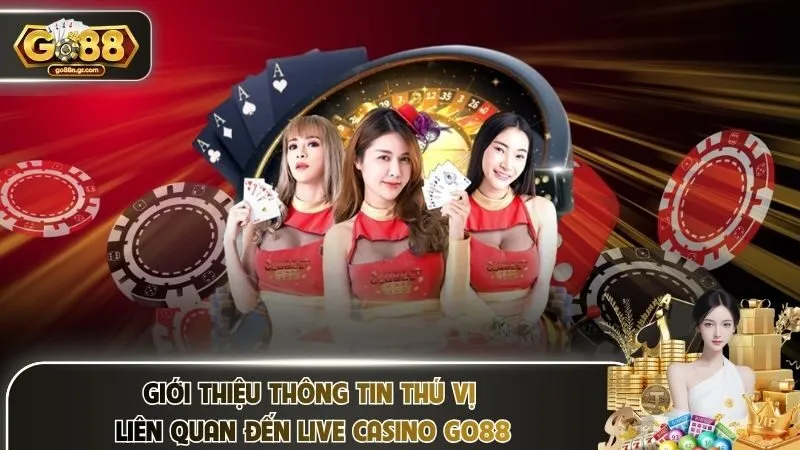 Giới thiệu thông tin thú vị liên quan đến live casino Go88