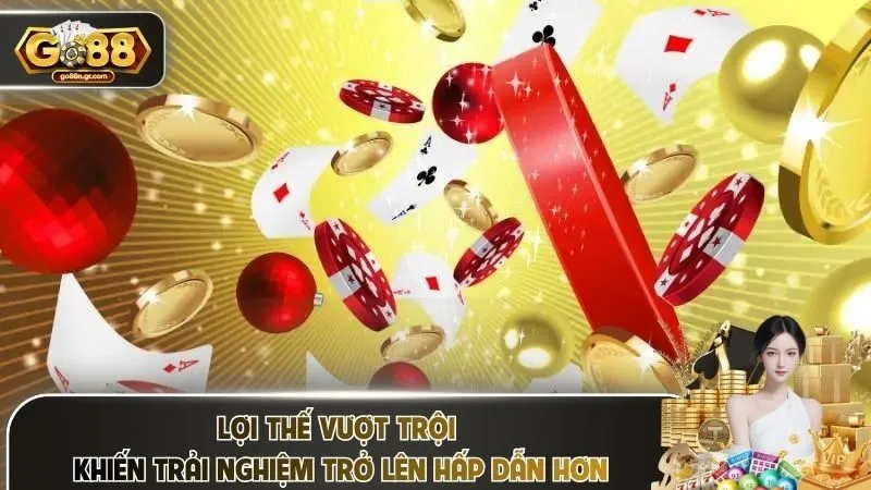 Lợi thế vượt trội khiến trải nghiệm trở lên hấp dẫn hơn