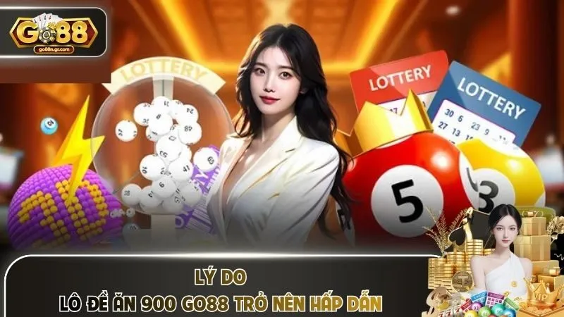 Lý do lô đề ăn 900 Go88 trở nên hấp dẫn