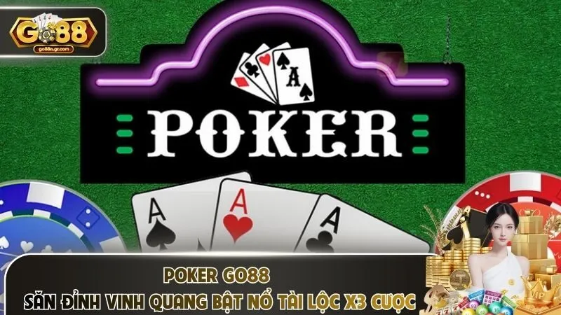 Poker Go88 Săn Đỉnh Vinh Quang Bật Nổ Tài Lộc X3 Cược