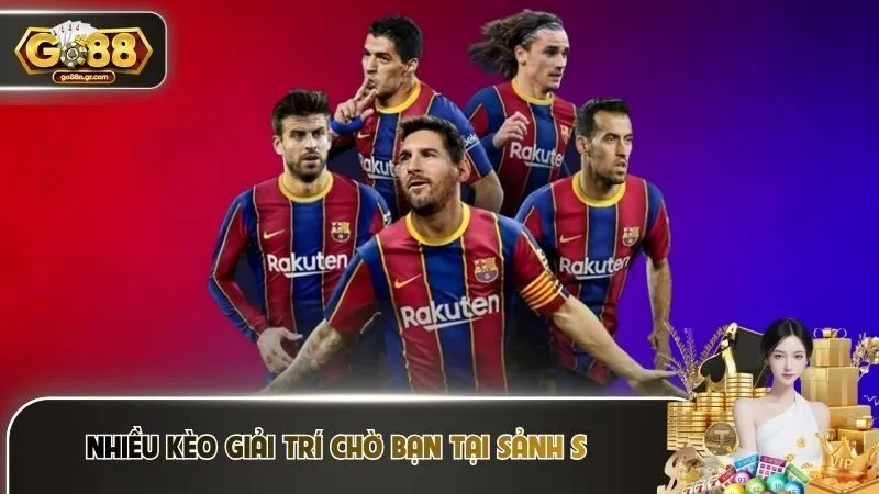 Nhiều kèo giải trí chờ bạn tại sảnh S 