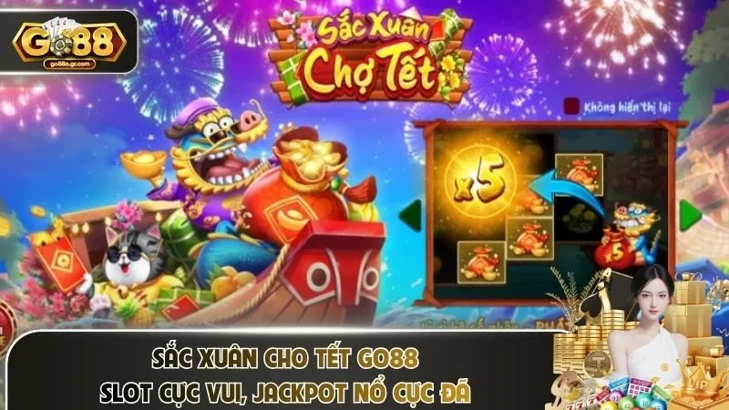 Sắc Xuân Cho Tết Go88 – Slot Cực Vui, Jackpot Nổ Cực Đã