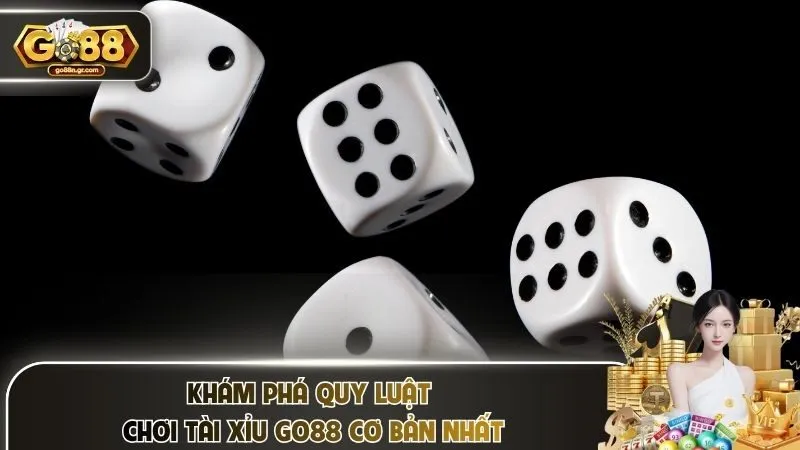 Khám phá quy luật chơi tài xỉu Go88 cơ bản nhất