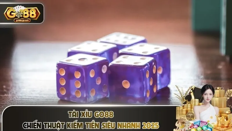 Tài Xỉu Go88 – Chiến Thuật Kiếm Tiền Siêu Nhanh 2025