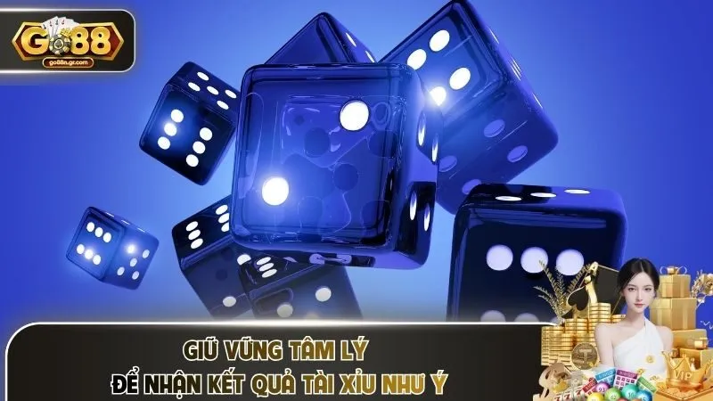 Giữ vững tâm lý để nhận kết quả Tài xỉu như ý