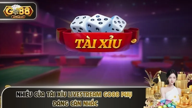 Nhiều cửa tài xỉu livestream Go88 phụ đáng cân nhắc