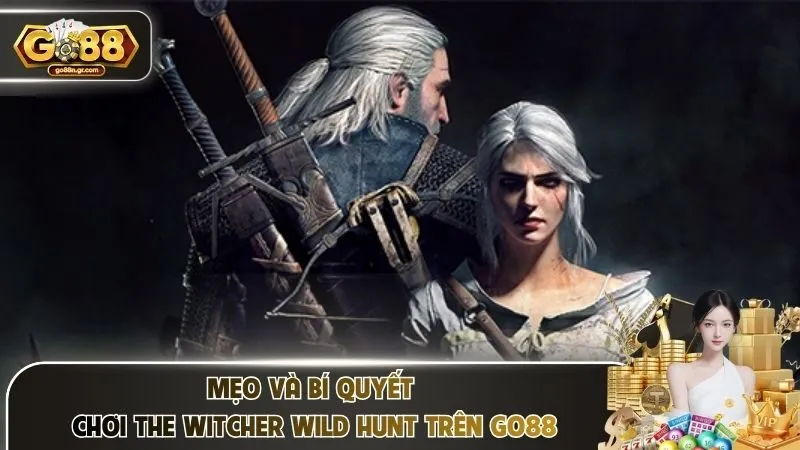 Mẹo và bí quyết chơi The Witcher Wild Hunt trên Go88