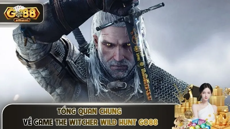 Tổng quan chung về game The Witcher Wild Hunt Go88