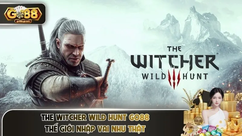 The Witcher Wild Hunt Go88 – Thế Giới Nhập Vai Như Thật