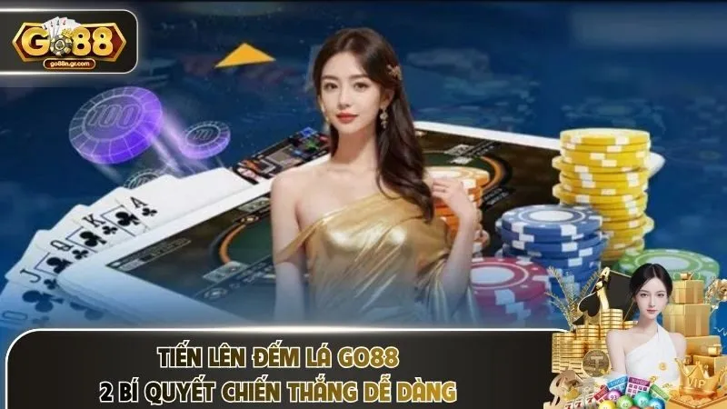 Tiến Lên Đếm Lá Go88 – 2 Bí Quyết Chiến Thắng Dễ Dàng
