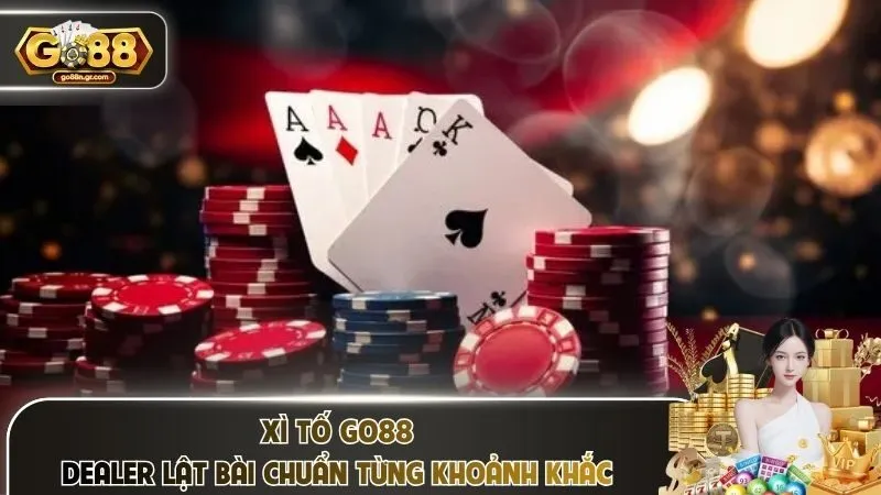 Xì Tố Go88 – Dealer Lật Bài Chuẩn Từng Khoảnh Khắc