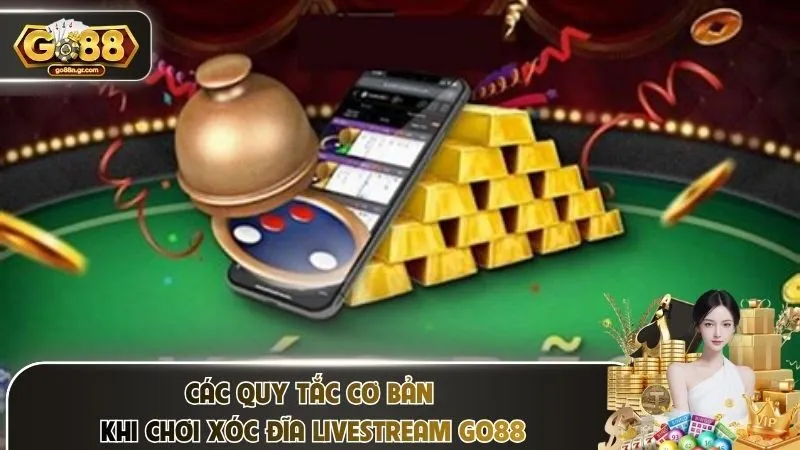 Các quy tắc cơ bản khi chơi xóc đĩa livestream Go88