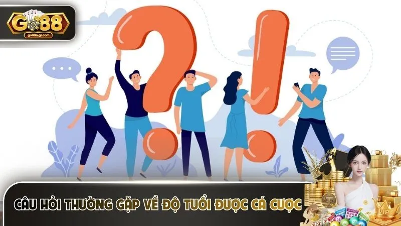 Câu hỏi thường gặp về độ tuổi được phép cá cược